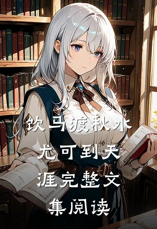 饮马渡秋水，尤可到天涯完整文集阅读