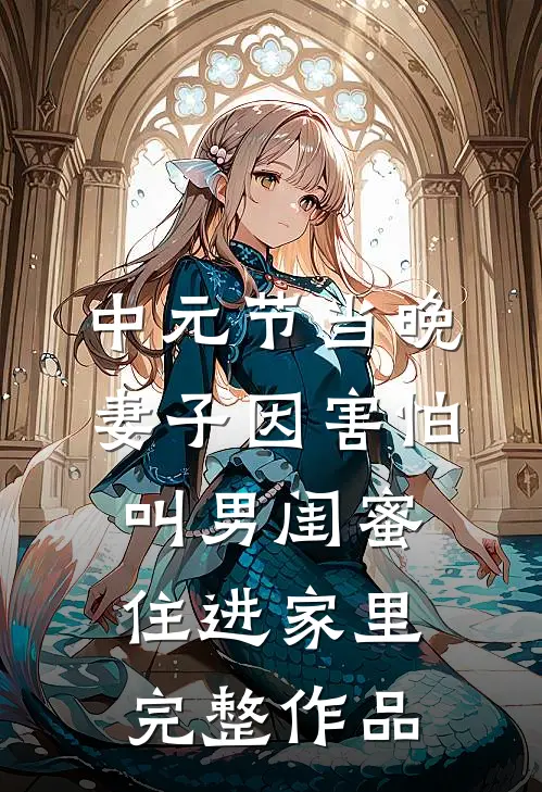 中元节当晚，妻子因害怕叫男闺蜜住进家里完整作品