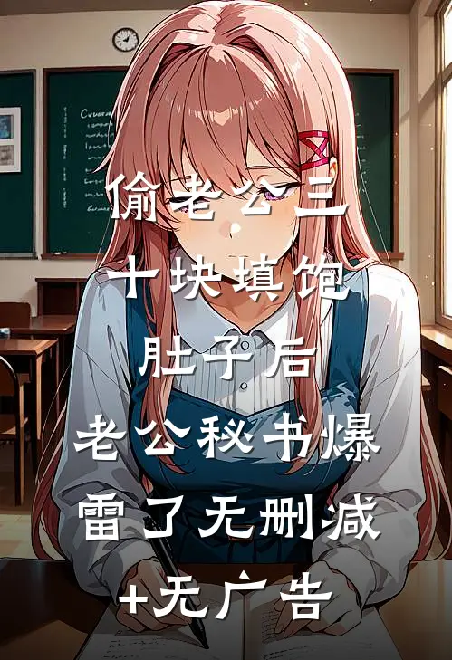 偷老公三十块填饱肚子后，老公秘书爆雷了无删减+无广告