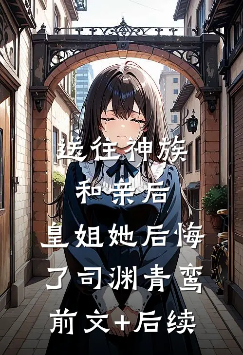 送往神族和亲后，皇姐她后悔了司渊青鸾前文+后续