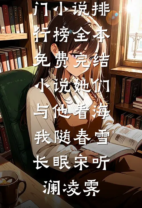 她们与他看海，我随春雪长眠宋听澜凌霁最热门小说排行榜_全本免费完结小说她们与他看海，我随春雪长眠宋听澜凌霁