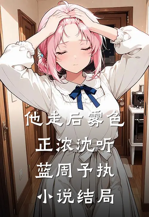 他走后雾色正浓沈听蓝周予执小说结局