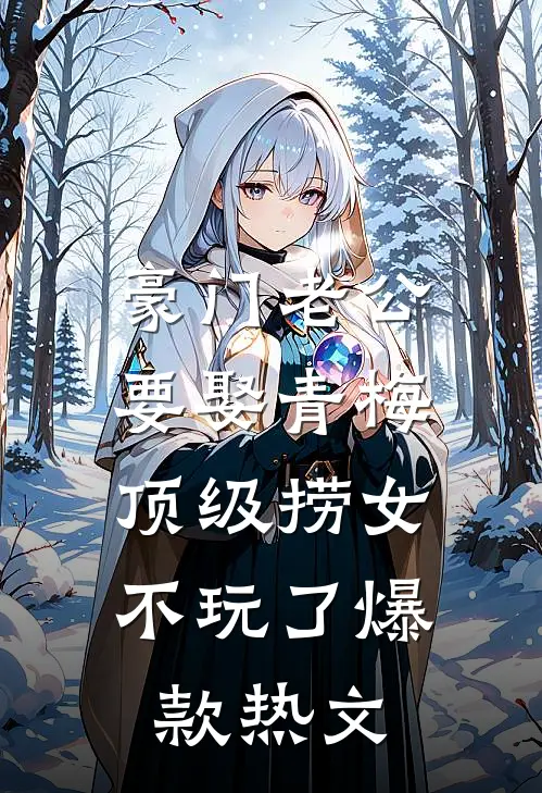 豪门老公要娶青梅，顶级捞女不玩了爆款热文