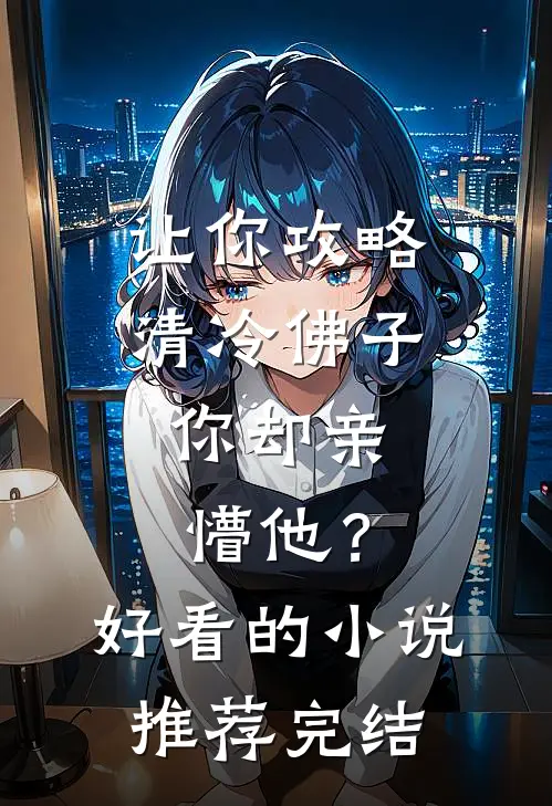 让你攻略清冷佛子，你却亲懵他？好看的小说推荐完结