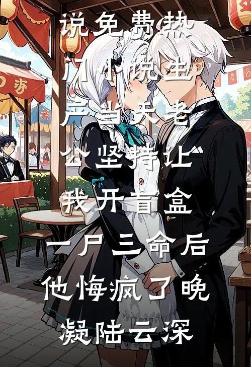 生产当天老公坚持让我开盲盒，一尸三命后他悔疯了晚凝陆云深完整版小说_免费热门小说生产当天老公坚持让我开盲盒，一尸三命后他悔疯了晚凝陆云深