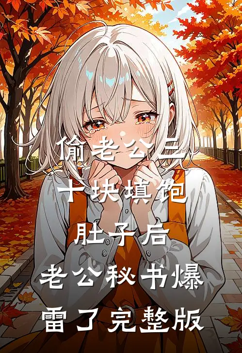 偷老公三十块填饱肚子后，老公秘书爆雷了完整版