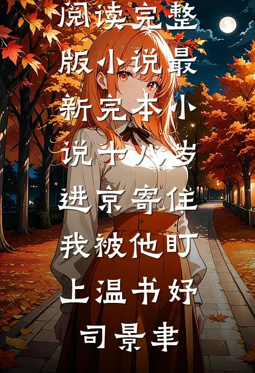 十八岁进京寄住，我被他盯上温书妤司景聿免费阅读完整版小说_最新完本小说十八岁进京寄住，我被他盯上(温书妤司景聿)