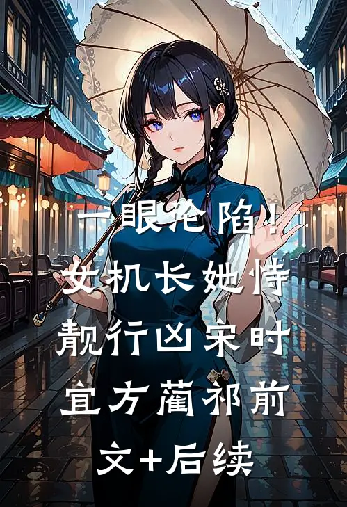 一眼沦陷！女机长她恃靓行凶宋时宜方蔺祁前文+后续