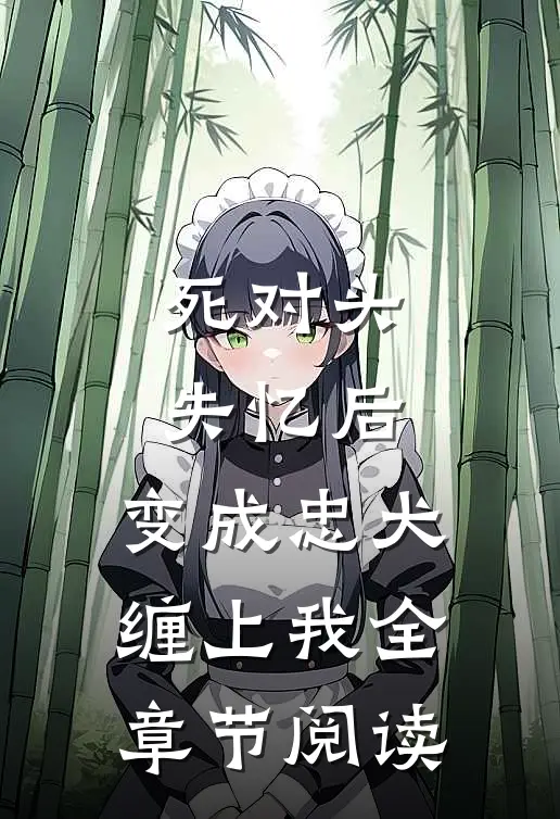 死对头失忆后，变成忠犬缠上我全章节阅读