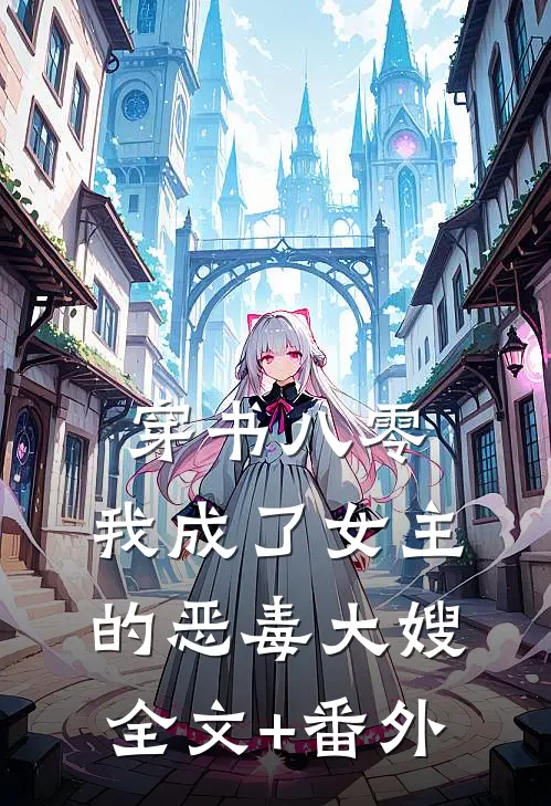 穿书八零：我成了女主的恶毒大嫂全文+番外