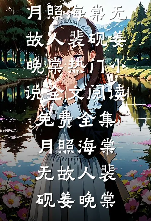 月照海棠无故人裴砚姜晚棠热门小说_全文阅读免费全集月照海棠无故人裴砚姜晚棠