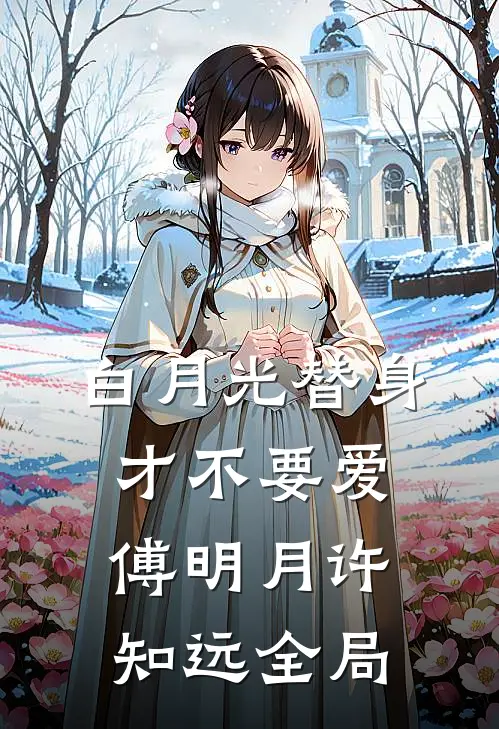白月光替身才不要爱傅明月许知远全局
