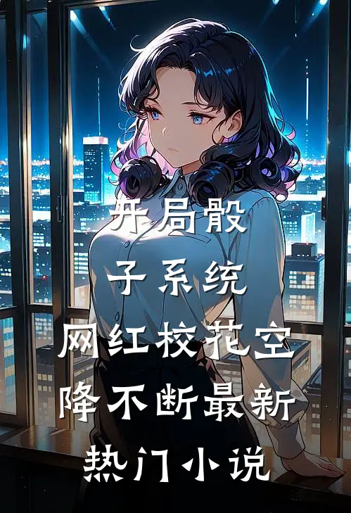 开局骰子系统，网红校花空降不断最新热门小说