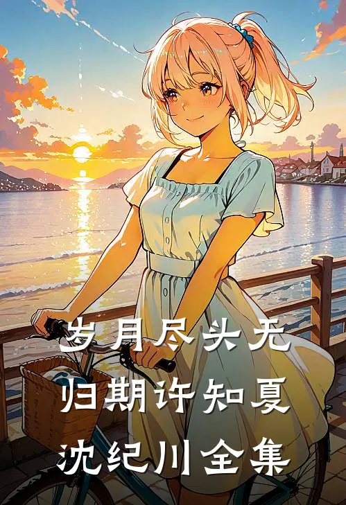 岁月尽头无归期许知夏沈纪川全集