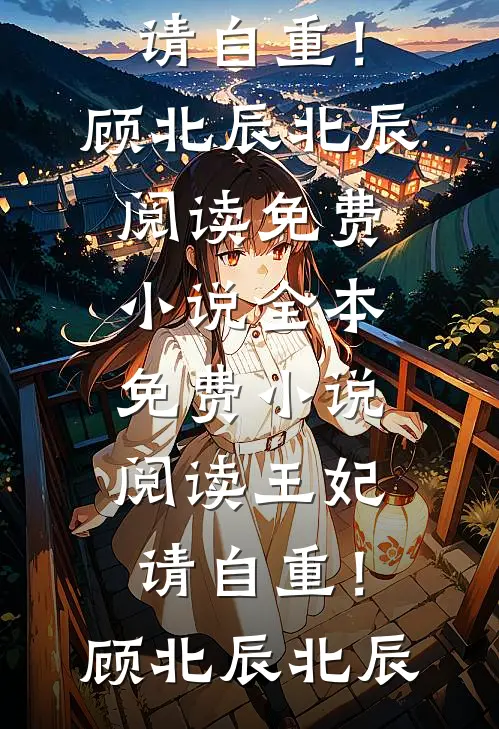 王妃，请自重！(顾北辰北辰)阅读免费小说_全本免费小说阅读王妃，请自重！(顾北辰北辰)