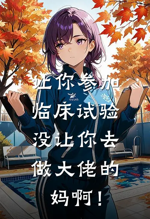 让你参加临床试验，没让你去做大佬的妈啊！