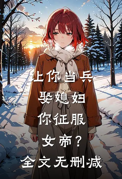 让你当兵娶媳妇,你征服女帝?全文无删减
