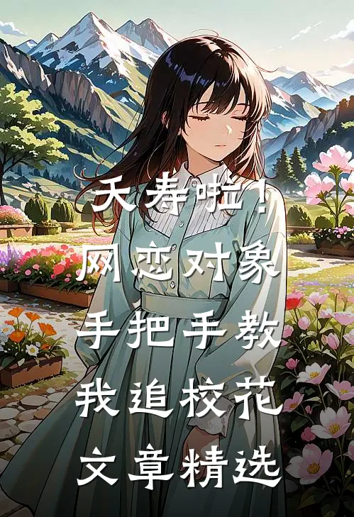 夭寿啦！网恋对象手把手教我追校花文章精选