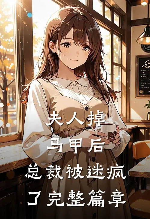 夫人掉马甲后，总裁被迷疯了完整篇章