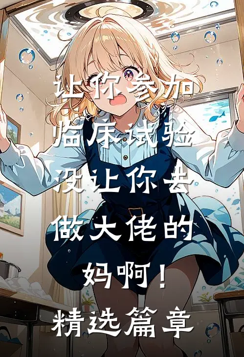让你参加临床试验，没让你去做大佬的妈啊！精选篇章