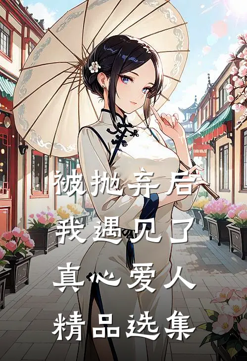 被抛弃后我遇见了真心爱人精品选集
