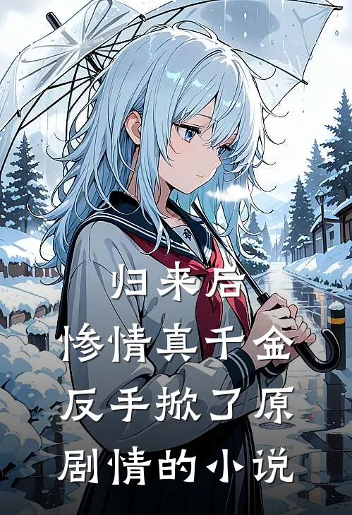 归来后，惨情真千金反手掀了原剧情的小说