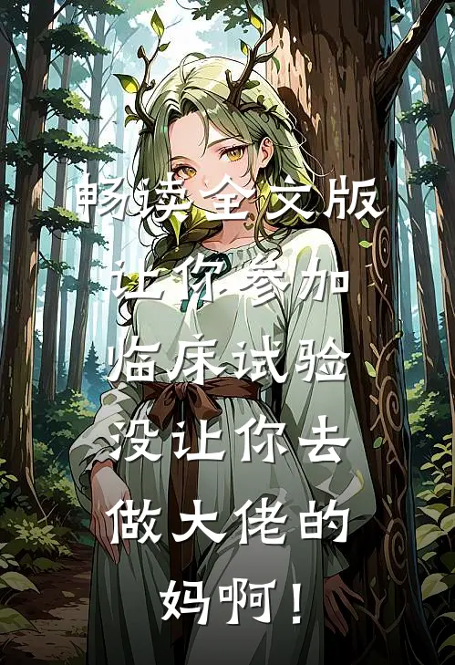畅读全文版让你参加临床试验，没让你去做大佬的妈啊！