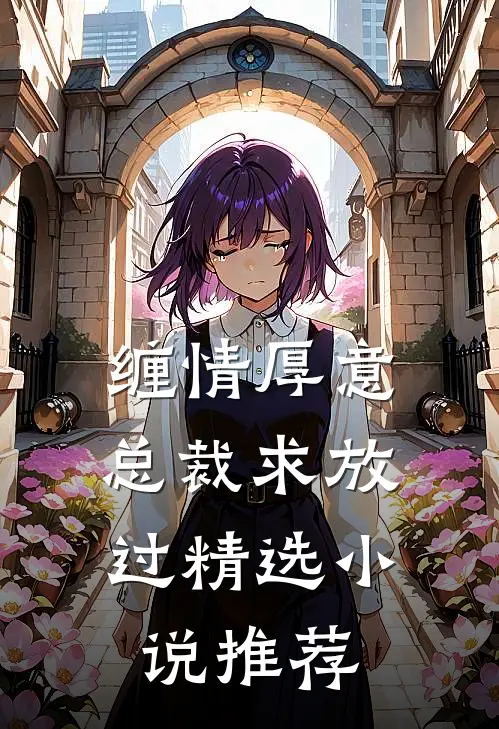 缠情厚意：总裁求放过精选小说推荐