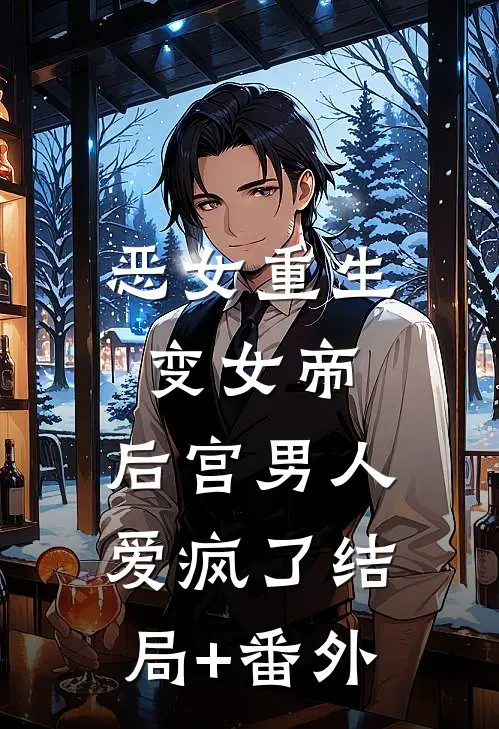 恶女重生变女帝，后宫男人爱疯了结局+番外