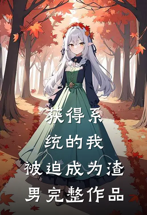 获得系统的我：被迫成为渣男完整作品