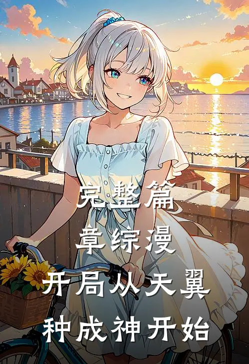 完整篇章综漫：开局从天翼种成神开始