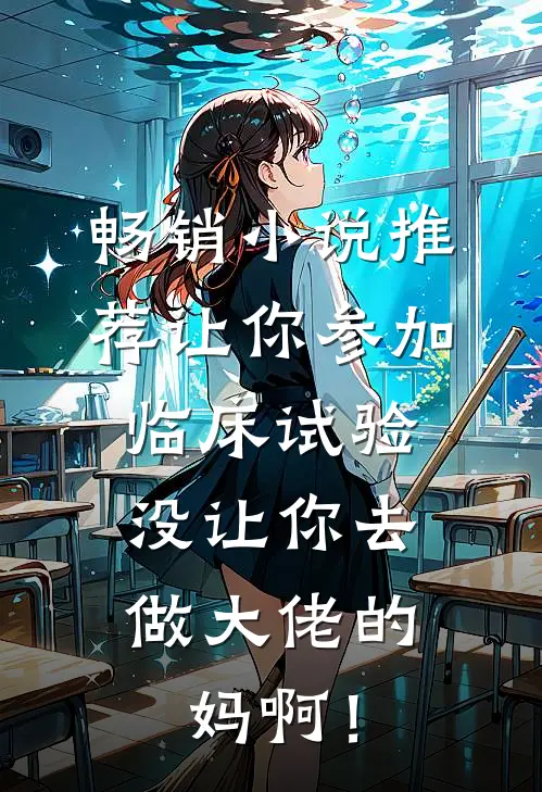 畅销小说推荐让你参加临床试验，没让你去做大佬的妈啊！