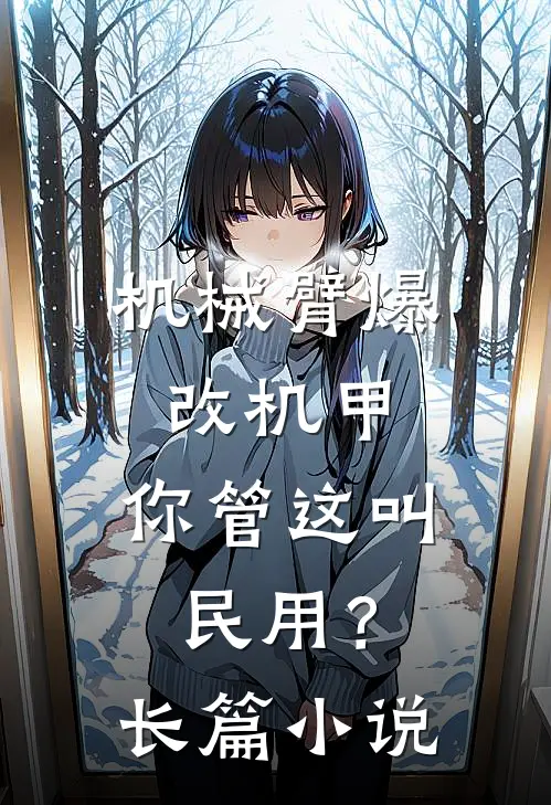 机械臂爆改机甲，你管这叫民用？长篇小说