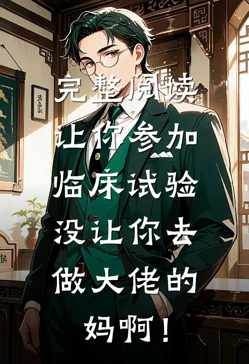 完整阅读让你参加临床试验，没让你去做大佬的妈啊！