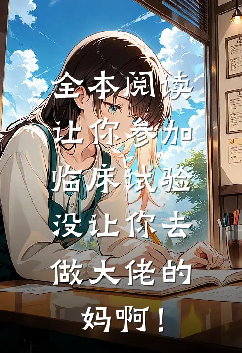 全本阅读让你参加临床试验，没让你去做大佬的妈啊！