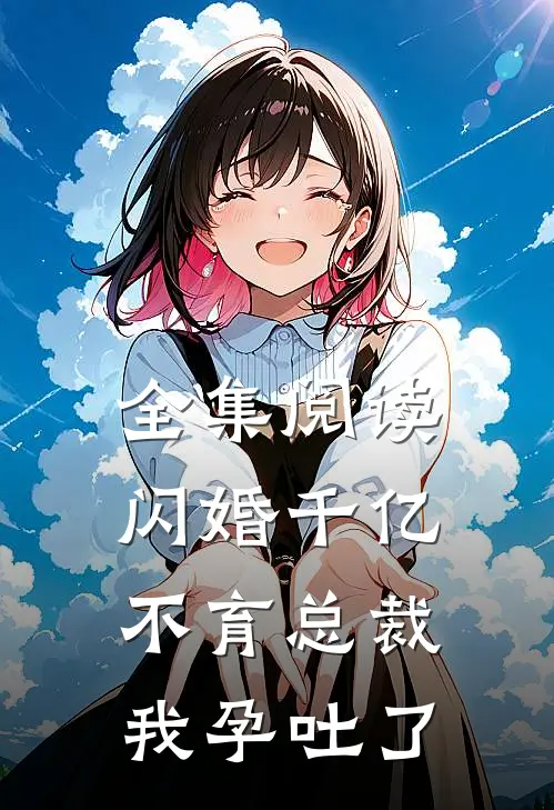 全集阅读闪婚千亿不育总裁：我孕吐了