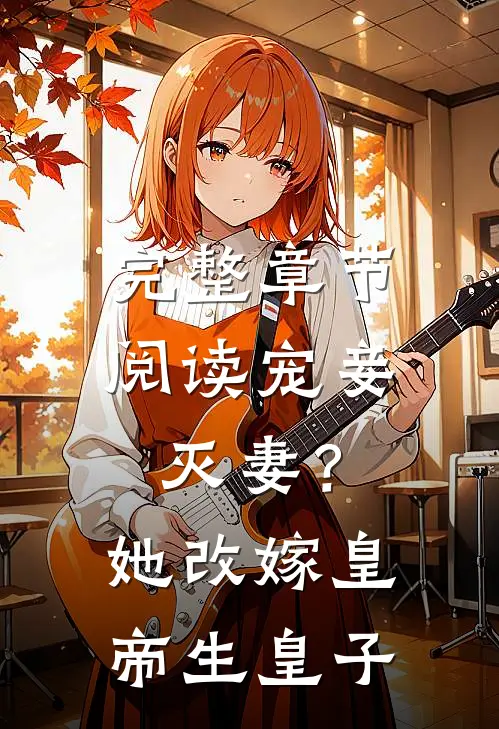 完整章节阅读宠妾灭妻？她改嫁皇帝生皇子