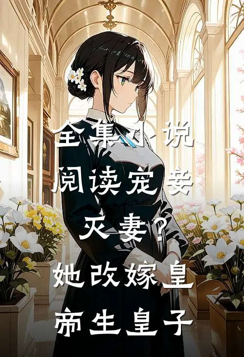 全集小说阅读宠妾灭妻？她改嫁皇帝生皇子