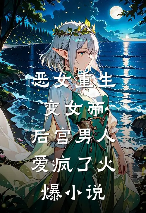 恶女重生变女帝，后宫男人爱疯了火爆小说