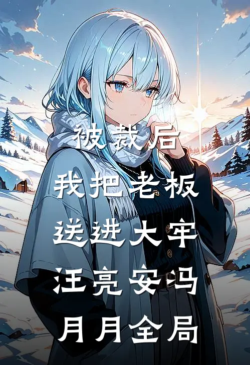 被裁后，我把老板送进大牢汪亮安冯月月全局