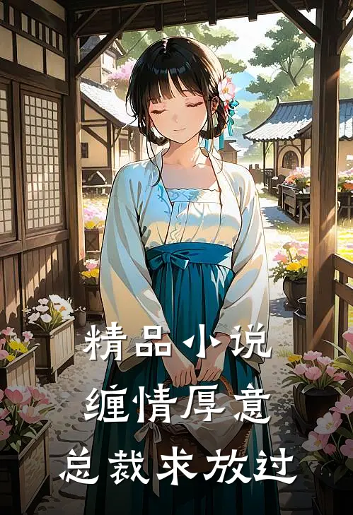 精品小说缠情厚意：总裁求放过