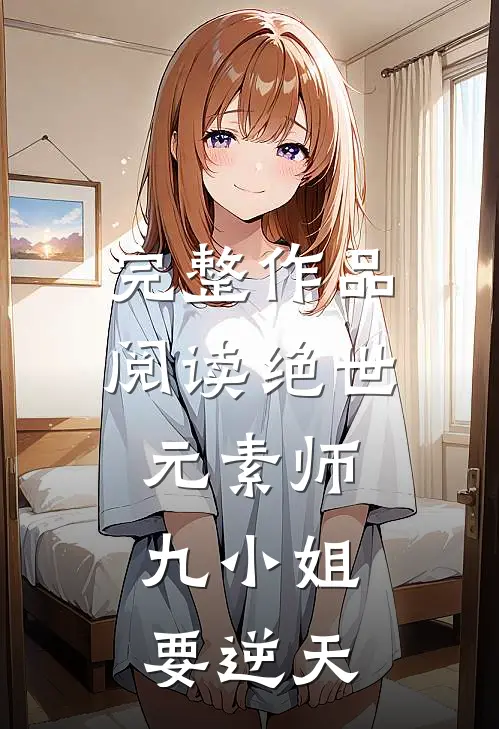 完整作品阅读绝世元素师：九小姐要逆天