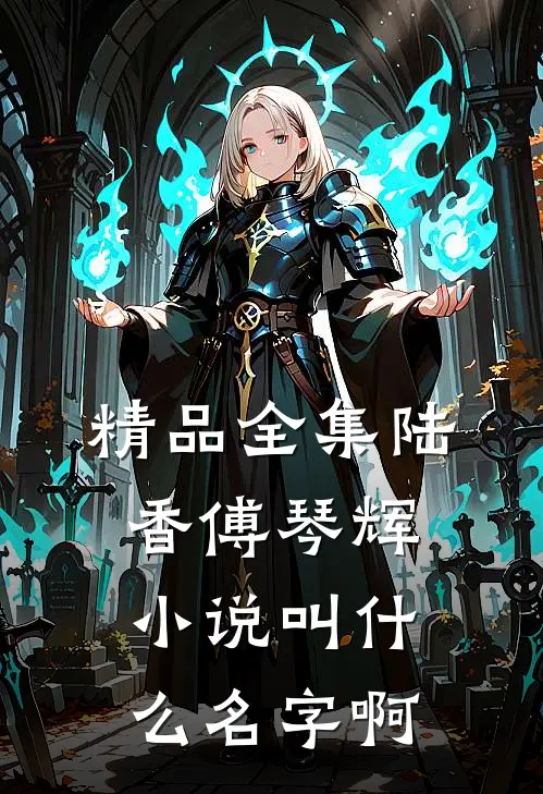 精品全集陆香傅琴辉小说叫什么名字啊