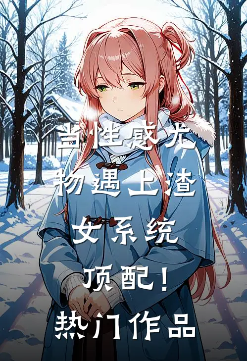 当性感尤物遇上渣女系统，顶配！热门作品