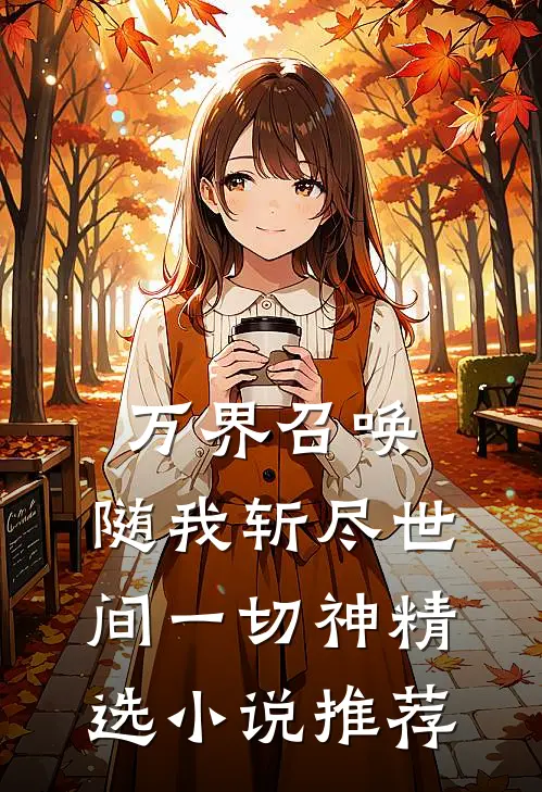 万界召唤：随我斩尽世间一切神精选小说推荐