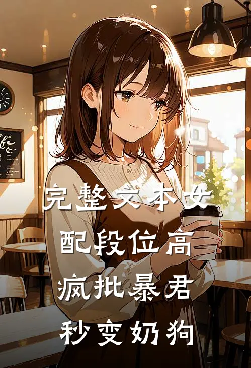完整文本女配段位高，疯批暴君秒变奶狗