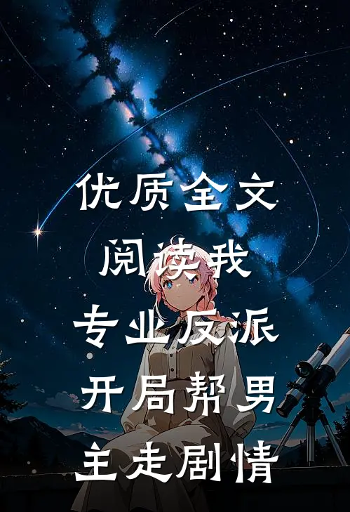 优质全文阅读我,专业反派,开局帮男主走剧情