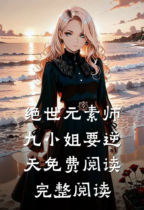 绝世元素师九小姐要逆天免费阅读完整阅读