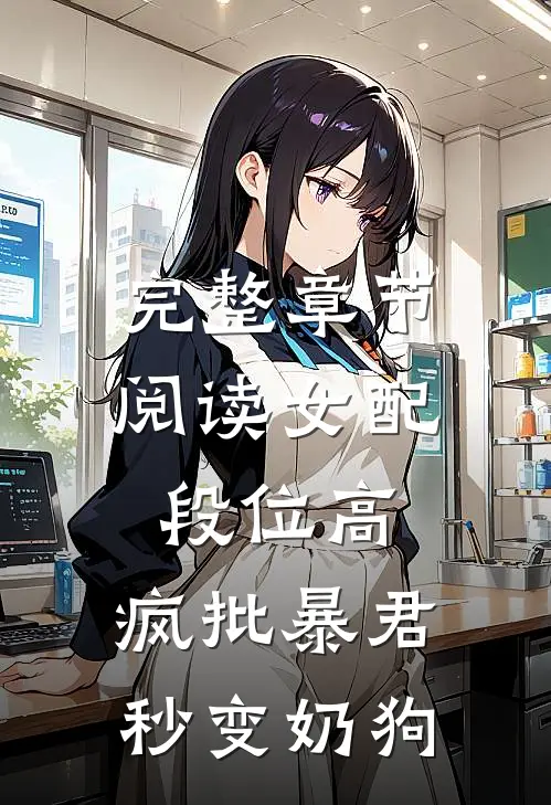 完整章节阅读女配段位高，疯批暴君秒变奶狗