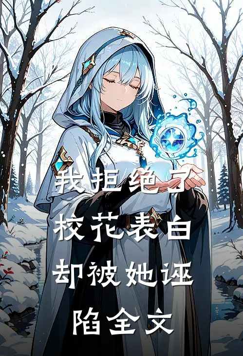 我拒绝了校花表白，却被她诬陷全文